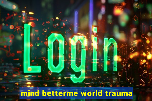 mind betterme world trauma